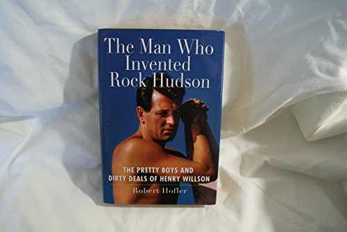 The Man Who Invented Rock Hudson: The Pretty Boys and Dirty Deals of Henry Willson