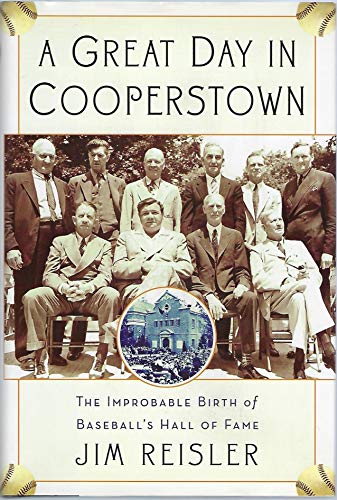 A GREAT DAY IN COOPERSTOWN : The Improbable Birth of Baseball's Hall of Fame