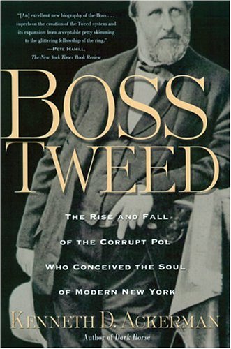 Imagen de archivo de Boss Tweed: The Rise and Fall of the Corrupt Pol Who Conceived the Soul of Modern New York a la venta por More Than Words
