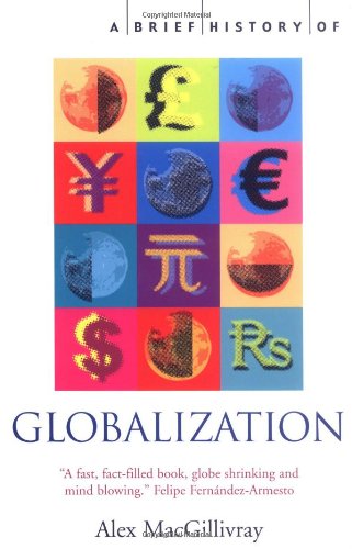 A Brief History of Globalization: The Untold Story of our Incredible Shrinking Planet - Alex MacGillivray