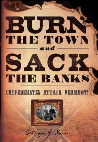 Beispielbild fr Burn the Town and Sack the Banks : Confederates Attack Vermont! zum Verkauf von Better World Books