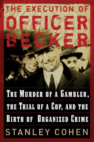 Beispielbild fr The Execution of Officer Becker : The Murder of a Gambler, the Trial of a Cop, and the Birth of Organized Crime zum Verkauf von Better World Books