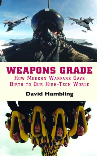 Stock image for Weapons Grade: How Modern Warfare Gave Birth to Our High-Tech World for sale by GF Books, Inc.