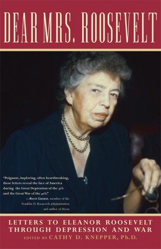 Dear Mrs. Roosevelt: Letters to Eleanor Roosevelt Through Depression And War