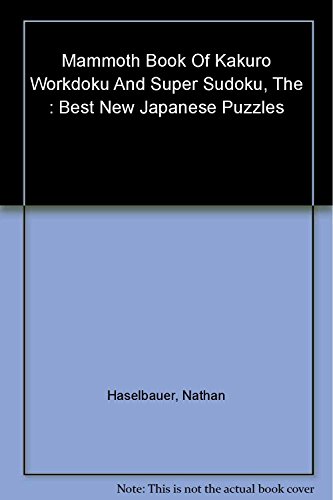 Imagen de archivo de The Mammoth Book of Kakuro, Wordoku, and Super Sudoku: Best New Japanese Puzzles a la venta por HPB Inc.