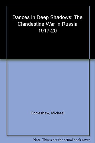 Dances in Deep Shadows: The Clandestine War in Russia, 1917-1920