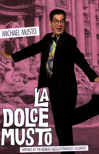 La Dolce Musto: Writings by the World's Most Outrageous Columnist (9780786718795) by Musto, Michael