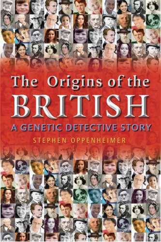 The Origins of the British: A Genetic Detective Story - The Surprising Roots of the English, Scottish, Irish and Welsh - Oppenheimer, Stephen