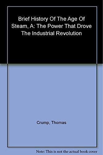 Stock image for A Brief History of the Age of Steam: From the First Engine to the Boats and Railways for sale by WorldofBooks