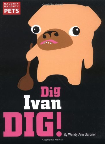 Stock image for Naughty Naughty Pets: Dig, Ivan Dig! for sale by -OnTimeBooks-