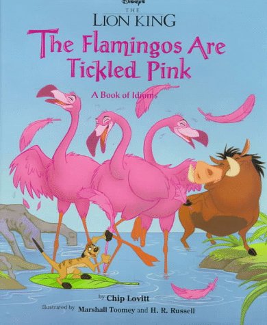 Stock image for Lion King, The - The Flamingos are Tickled Pink: A Book of Idioms for sale by Read&Dream
