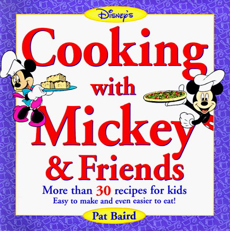 Cooking with Mickey & Friends: More Than 30 Recipes for Kids, Easy to Make and Even Easier to Eat...