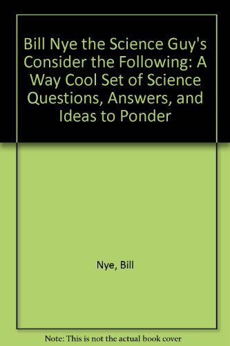 Beispielbild fr Bill Nye the Science Guy : Consider the Following, a Way Cool Set of Science Questions, Answers, and Ideas to Ponder zum Verkauf von GF Books, Inc.