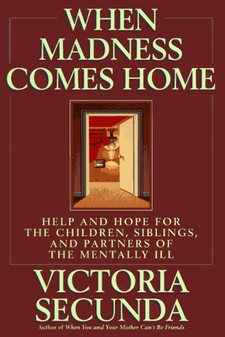 When Madness Comes Home: Help and Hope for the Children, Siblings, and Partners of the Mentally Ill