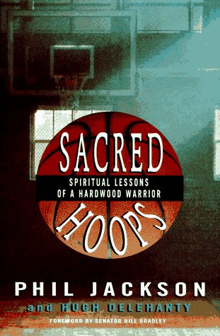 Sacred Hoops: Spiritual Lessons Of A Hardwood Warrior. - Jackson, Phil and Hugh Delehanty