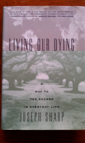 Imagen de archivo de Living Our Dying: A Way to the Sacred in Everyday Life a la venta por Half Price Books Inc.