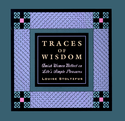 Traces of Wisdom: Amish Women and the Pursuit of Life's Simple Pleasures (9780786863235) by Stoltzfus, Louise