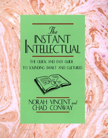 Instant Intellectual: The Quick & Easy Guide to Sounding Smart and Cultured (9780786863761) by Vincent, Norah; Conway, Chad