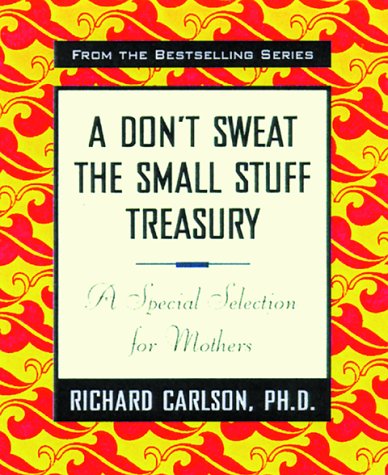 9780786865734: Don't Sweat the Small Stuff Treasury: A Special Selection for Mothers