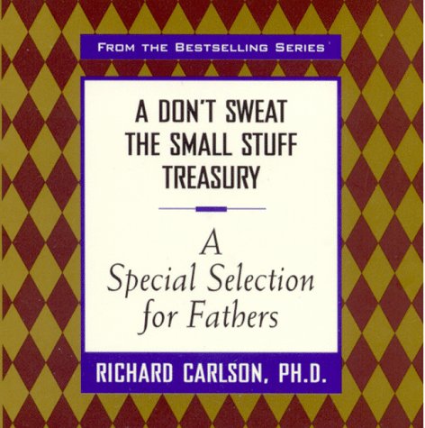 Imagen de archivo de A Don't Sweat the Small Stuff Treasury: A Special Selection for Fathers (Don't Sweat the Small Stuff (Hyperion)) a la venta por SecondSale