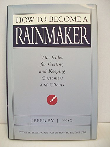 9780786865956: How to Become a Rainmaker: The People Who Get and Keep Customers