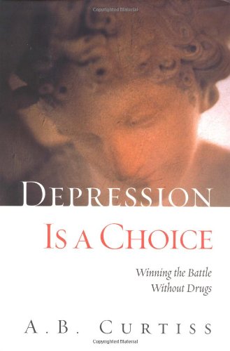 Beispielbild fr Depression Is a Choice : Winning the Battle Without Drugs zum Verkauf von Better World Books