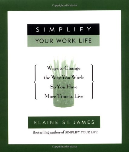 Imagen de archivo de Simplify Your Work Life: 100 Ways to Change the Way You Work So You Have More Time to Live a la venta por Top Notch Books