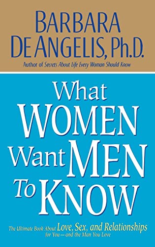 What Women Want Men to Know: The Ultimate Book About Love, Sex, and Relationships for You and the Man You Love (9780786866953) by De Angelis, Barbara