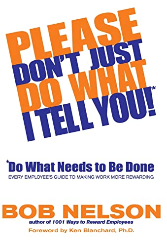 Beispielbild fr Please Don't Just Do What I Tell You! Do What Needs to Be Done: Every Employee's Guide to Making Work More Rewarding zum Verkauf von Wonder Book