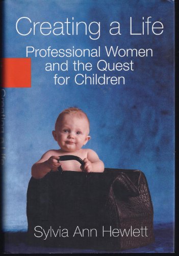 Creating a Life: Professional Women and the Quest For Children - Hewlett, Sylvia