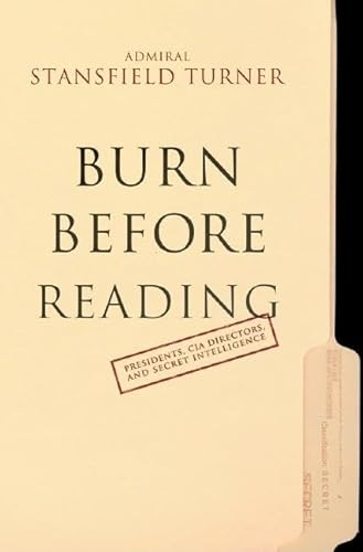 Burn Before Reading: Presidents, CIA Directors, and Secret Intelligence - Stansfield Turner