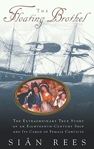 Imagen de archivo de The Floating Brothel: The Extraordinary True Story of an Eighteenth-Century Ship and Its Cargo of Female Convicts a la venta por Abacus Bookshop