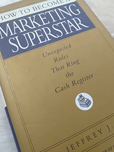 9780786868247: How to Become a Marketing Superstar: Unexpected Rules That Ring the Cash Register