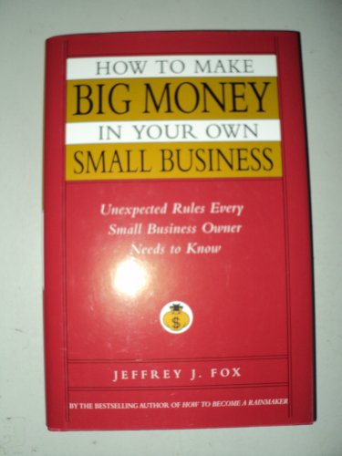 Imagen de archivo de How to Make Big Money In Your Own Small Business: Unexpected Rules Every Small Business Owner Needs to Know a la venta por SecondSale