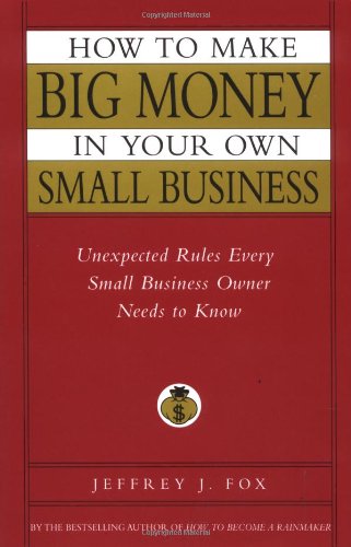 9780786868254: How to Make Big Money in Your Own Small Business: Unexpected Rules Every Small Business Owner Needs to Know