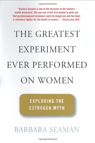 Imagen de archivo de The Greatest Experiment Ever Performed On Women: Exploding the Estrogen Myth a la venta por Your Online Bookstore