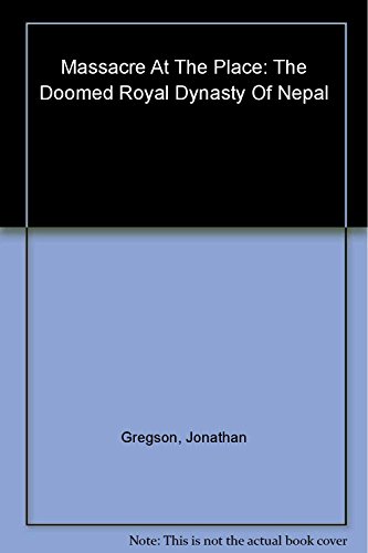 Massacre at the Palace: The Doomed Royal Dynasty of Nepal