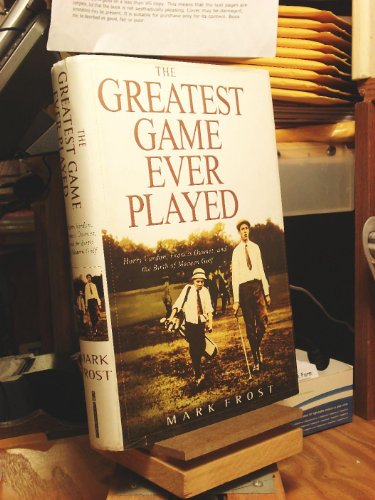 Stock image for The Greatest Game Ever Played: Harry Vardon, Francis Ouimet, and the Birth of Modern Golf Frost, Mark for sale by Aragon Books Canada