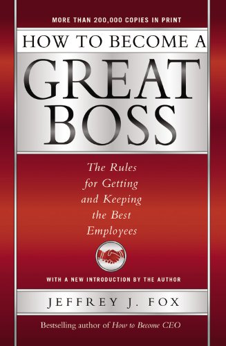 How to Become a Great Boss: The Rules for Getting and Keeping the Best Employees (Unabridged Audio) (9780786870714) by Fox, Jeffrey J.