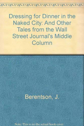 Beispielbild fr Dressing for Dinner in the Naked City: And Other Tales from the Wall Street Journal's "Middle Column" zum Verkauf von Gulf Coast Books