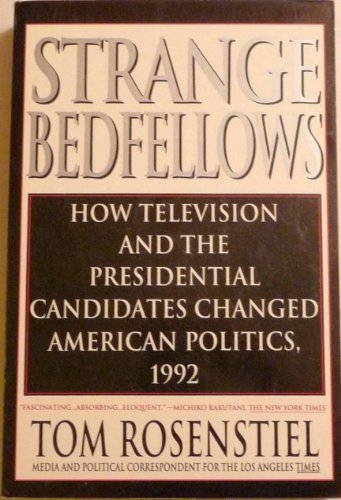 Strange Bedfellows: How Television and the Presidential Candidates Changed American Politics, 1992 (9780786880225) by Rosenstiel, Tom