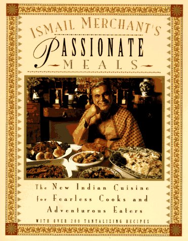 Stock image for Ismail Merchant's Passionate Meals: The New Indian Cuisine for Fearless Cooks and Adventurous Eaters for sale by Wonder Book