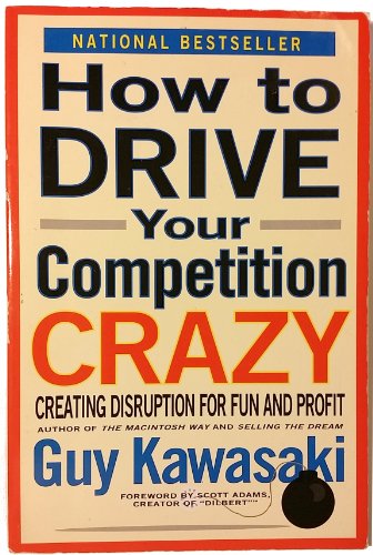 How To Drive Your Competition Crazy: Creating Disruption For Fun And Profit.