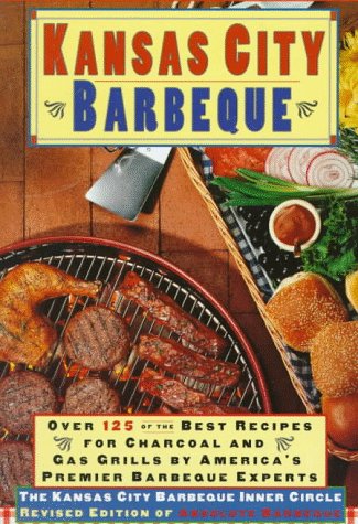 Stock image for Kansas City Barbeque: Over 125 of the Recipes for Charcoal and Gas Grills By America's Premier Experts for sale by Your Online Bookstore