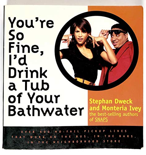 Stock image for You're So Fine, I'd Drink a Tub of Your Bathwater : Over 500 No-Fail Pick-Up Lines That Work on the Bus, in the Bars and in the Neighborhood Store for sale by Better World Books: West