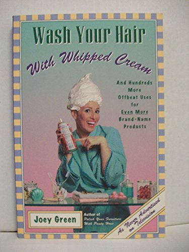 9780786882762: Wash Your Hair with Whipped Cream: And Hundreds More Offbeat Uses for Even More Brand-Name Products