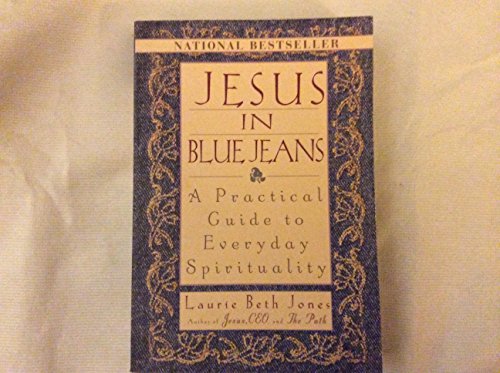 Jesus In Blue Jeans: A Practical Guide To Everyday Spirituality (9780786883554) by Jones, Laurie Beth