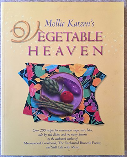 9780786884094: Mollie Katzen's Vegetable Heaven: Over 200 Recipes for Uncommon Soups, Tasty Bites, Side Dishes, and Too Many Desserts