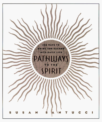 Pathways to the Spirit: 100 Ways to Bring the Sacred Into Daily Life (9780786884292) by Santucci, Susan