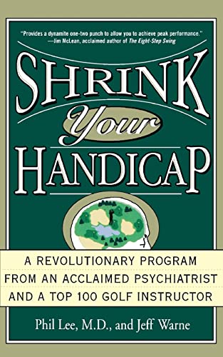 Shrink Your Handicap: A Revolutionary Program from an Acclaimed Psychiatrist and a Top 100 Golf Instructor (9780786885541) by Lee, Phil; Warne, Jeff
